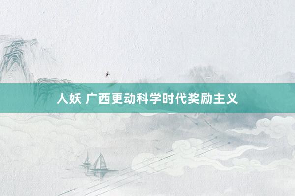 人妖 广西更动科学时代奖励主义